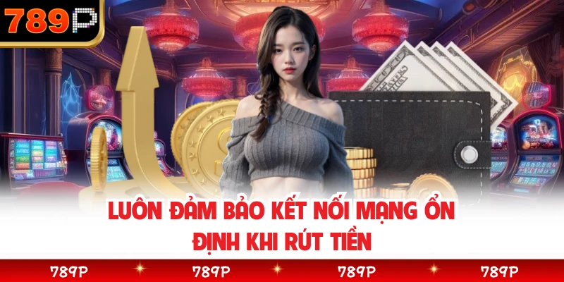 Luôn đảm bảo kết nối mạng ổn định khi rút tiền