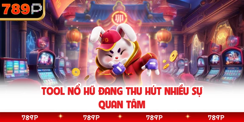 Tool nổ hũ đang thu hút nhiều sự quan tâm